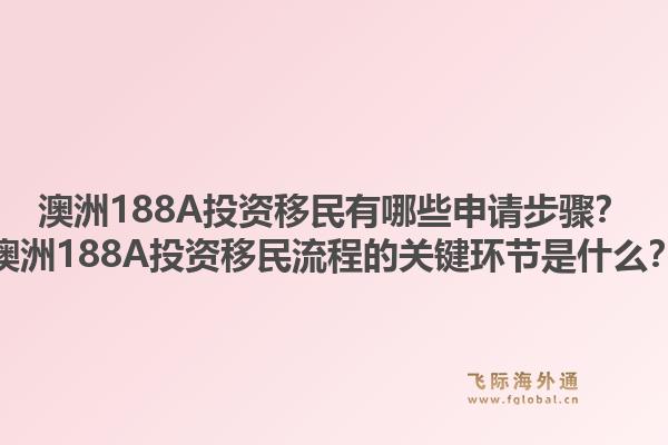 澳洲188A投资移民有哪些申请步骤？澳洲188A投资移民流程的关键环节是什么？1.jpg