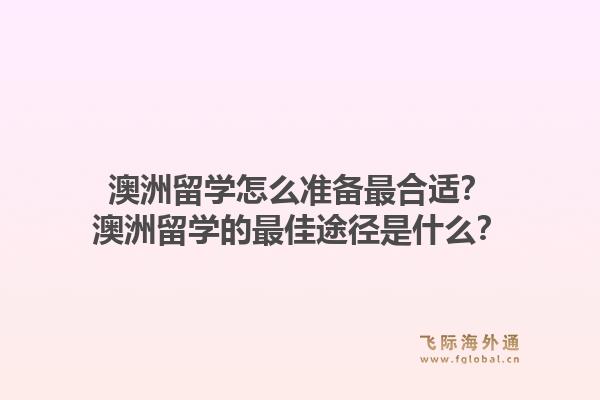 澳洲留学怎么准备最合适？澳洲留学的最佳途径是什么？1.jpg