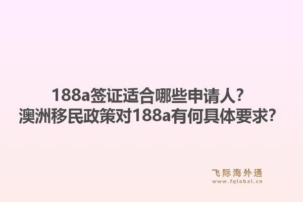 188a签证适合哪些申请人？澳洲移民政策对188a有何具体要求？1.jpg
