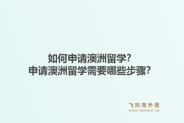 如何申请澳洲留学？申请澳洲留学需要哪些步骤？1.jpg