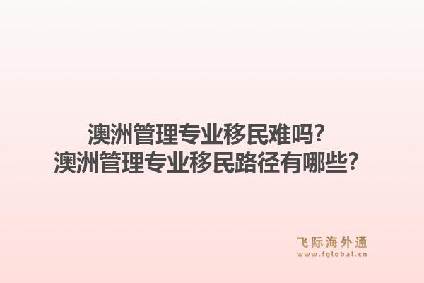 澳洲管理专业移民难吗？澳洲管理专业移民路径有哪些？1.jpg