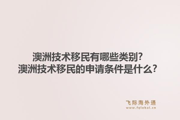 澳洲技术移民有哪些类别？澳洲技术移民的申请条件是什么？