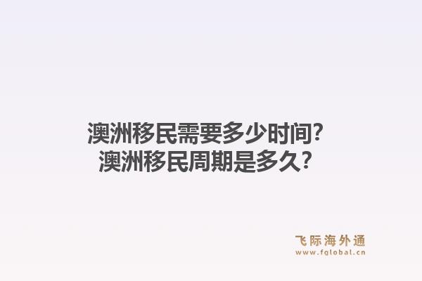 澳洲移民需要多少时间？澳洲移民周期是多久？
