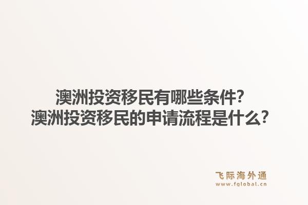 澳洲投资移民有哪些条件？澳洲投资移民的申请流程是什么？